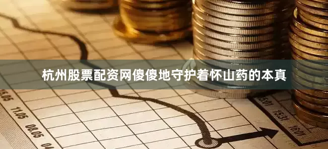 杭州股票配资网傻傻地守护着怀山药的本真