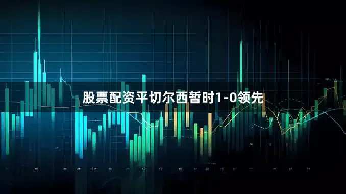 股票配资平切尔西暂时1-0领先