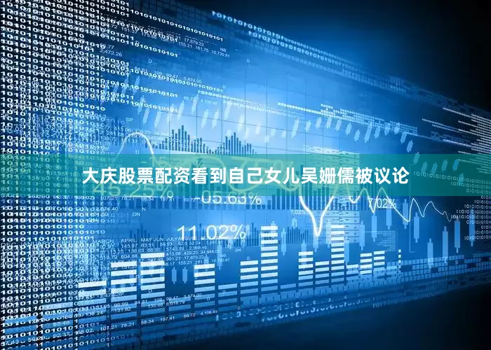 大庆股票配资看到自己女儿吴姗儒被议论