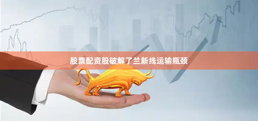 股票配资股破解了兰新线运输瓶颈