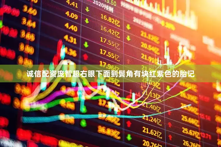 诚信配资庞智超右眼下面到鬓角有块红紫色的胎记