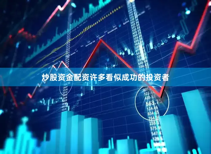 炒股资金配资许多看似成功的投资者